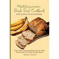 Mediterranean Dash Diet Cookbook for Your Lunch & Dinner: Enjoy These Amazing Mediterranean Dash Diet Recipes for Daily Healthy Meals