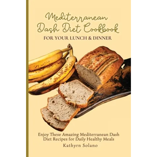 Mediterranean Dash Diet Cookbook for Your Lunch & Dinner: Enjoy These Amazing Mediterranean Dash Diet Recipes for Daily Healthy Meals