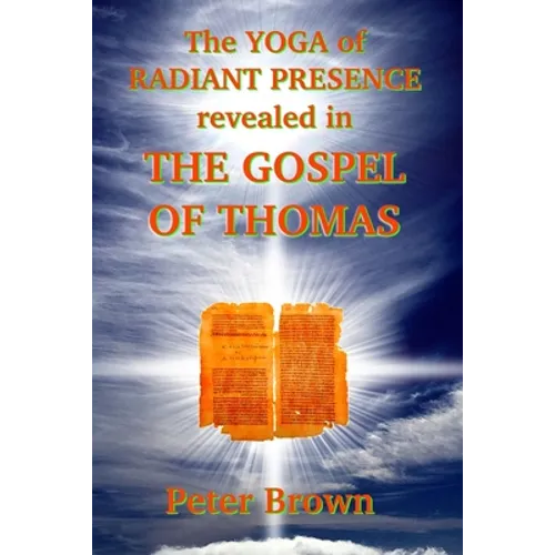 The YOGA of RADIANT PRESENCE revealed In THE GOSPEL OF THOMAS