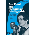 Ayn Rand and the Russian Intelligentsia: The Origins of an Icon of the American Right
