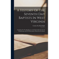 A History Of The Seventh Day Baptists In West Virginia: Including The Woodbridgetown And Salemville Churches In Pennsylvania And The Shrewsbury Church
