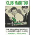 Club Manitou, 2nd Edition: How to Plan, Build, and Operate a Gangster Speakeasy