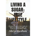 Living a Sugar-Free Lifestyle: Do something good for your health and defeat your addiction to sugar - 50 recipes for cooking without sugar