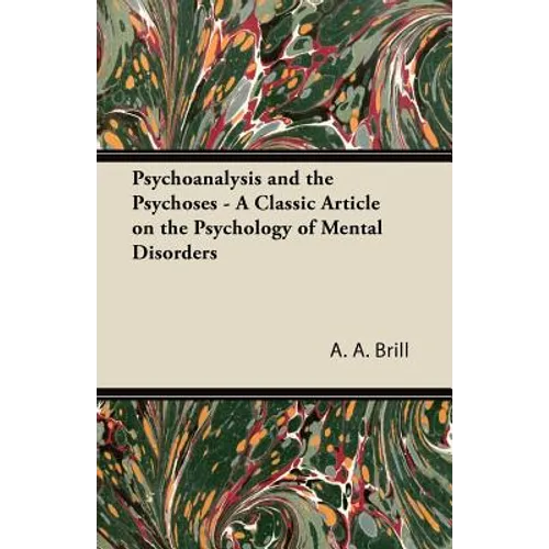 Psychoanalysis and the Psychoses - A Classic Article on the Psychology of Mental Disorders