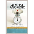 Almost Anorexic: Is My (or My Loved One's) Relationship with Food a Problem?