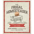 The Frugal Homesteader: Living the Good Life on Less