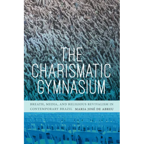 The Charismatic Gymnasium: Breath, Media, and Religious Revivalism in Contemporary Brazil