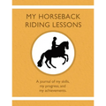 My Horseback Riding Lessons: A journal of my skills, my progress, and my achievements.