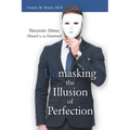 Unmasking the Illusion of Perfection: Narcissist Abuse; Abused by the Esteemed!