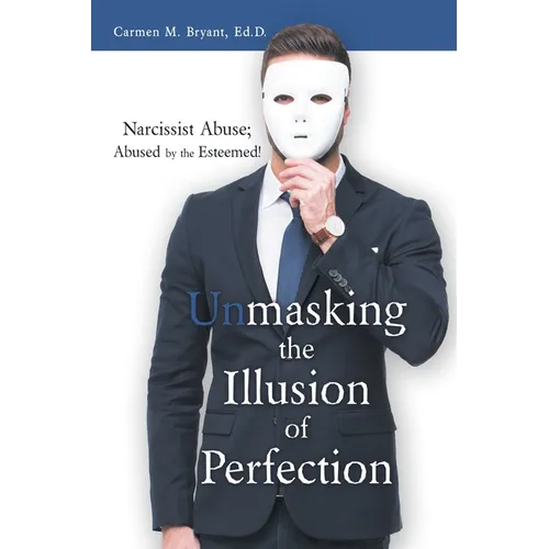 Unmasking the Illusion of Perfection: Narcissist Abuse; Abused by the Esteemed!