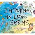 I'm Trying to Love Germs
