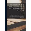 A History Of The Rise And Progress Of The Baptists In Alabama: With A Miniature History Of The Denomination From The Apostolic Age Down To The Present
