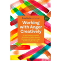 Working with Anger Creatively: 70 Art Therapy-Inspired Activities to Safely Soothe, Harness, and Redirect Anger for Meaningful Change