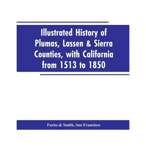 Illustrated history of Plumas, Lassen & Sierra counties, with California from 1513 to 1850