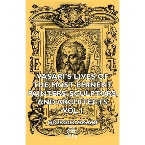 Vasari's Lives of the Most Eminent Painters, Sculptors, and Architects - Vol I