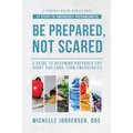 Be Prepared, Not Scared - 12 Steps to Emergency Preparedness: Guide to becoming prepared for short and long-term emergencies