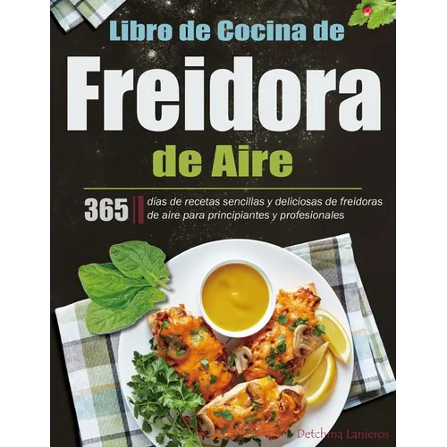 Libro de Cocina de Freidora de Aire: 365 días de recetas sencillas y deliciosas de freidoras de aire para principiantes y profesionales
