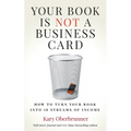 Your Book is Not a Business Card: How to Turn your Book into 18 Streams of Income