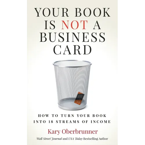 Your Book is Not a Business Card: How to Turn your Book into 18 Streams of Income