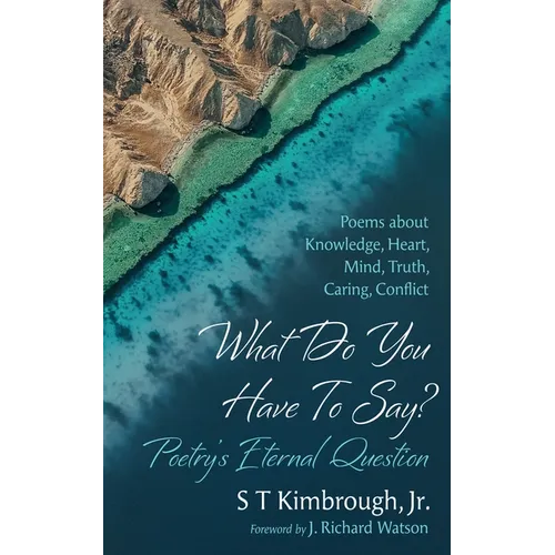 What Do You Have to Say? Poetry's Eternal Question: Poems about Knowledge, Heart, Mind, Truth, Caring, Conflict