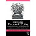 Expressive Therapeutic Writing: Guiding Transformation and Restorative Care Through Intermodal Arts, Word by Word