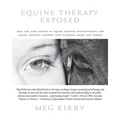 Equine Therapy Exposed: Real life case studies of equine assisted psychotherapy and equine assisted learning with everyday people and horses