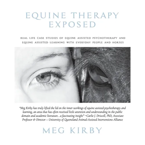 Equine Therapy Exposed: Real life case studies of equine assisted psychotherapy and equine assisted learning with everyday people and horses