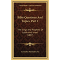 Bible Questions And Topics, Part 2: The Kings And Prophets Of Judah And Israel (1897)