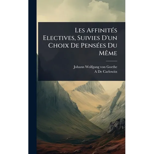 Les AffinitÃ(c)s Electives, Suivies D'un Choix De PensÃ(c)es Du MÃame