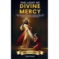 The Light of Divine Mercy: From Humble Beginnings to Divine Revelation - The Biography of Sister Faustina Kowalska with 80+ Fun Facts and Trivia