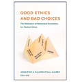 Good Ethics: and Bad Choices: The Relevance of Behavioral Economics for Medical Ethics
