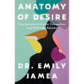 Anatomy of Desire: Five Secrets to Create Connection and Cultivate Passion