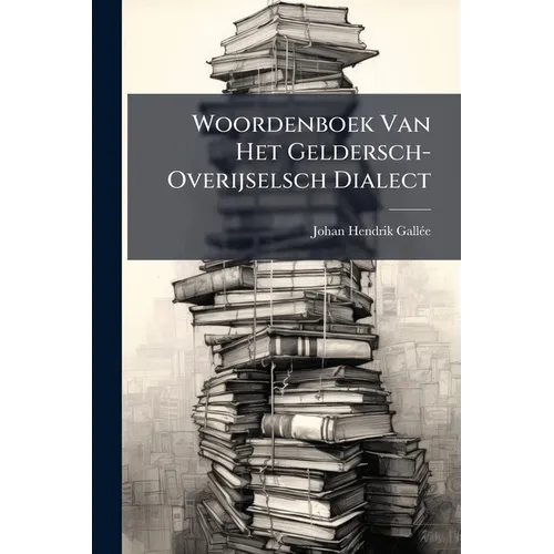 Woordenboek Van Het Geldersch-Overijselsch Dialect