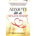 Anxiety in a Relationship: How to Eliminate Negative Thinking and Insecurity in Your Relationship, Overcome Jealousy, Fear of Abandonment, Trust Issue