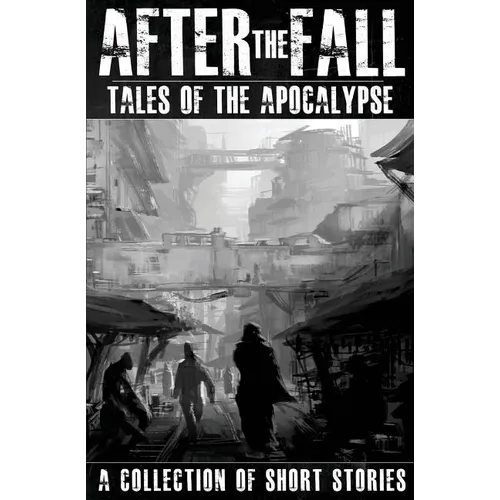 After the Fall: Tales of the Apocalypse: A Collection of Short Stories