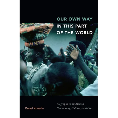 Our Own Way in This Part of the World: Biography of an African Community, Culture, and Nation