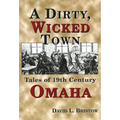 A Dirty, Wicked Town: Tales of 19th Century Omaha