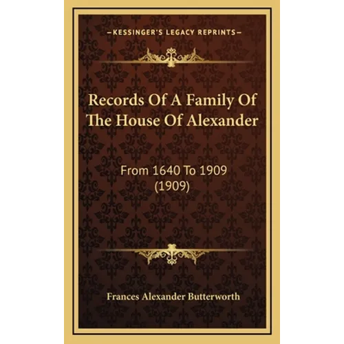 Records Of A Family Of The House Of Alexander: From 1640 To 1909 (1909)