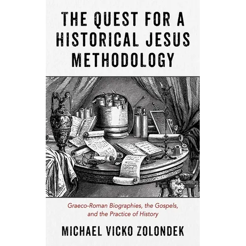 The Quest for a Historical Jesus Methodology: Graeco-Roman Biographies, the Gospels, and the Practice of History