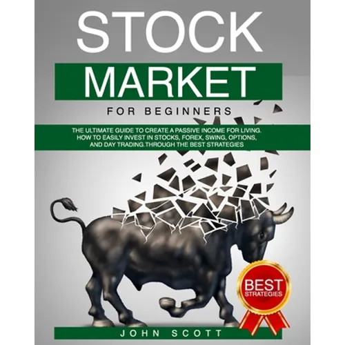 Stock Market For Beginners: The Ultimate guide to create a Passive income for Living. Strategies to Easily and profitably invest in Stocks, Forex,
