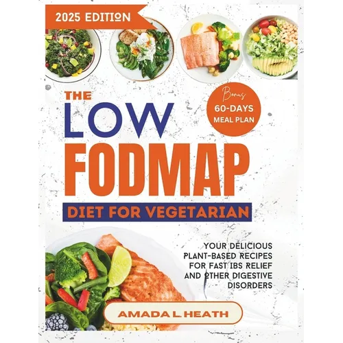 The Low Fodmap Diet For Vegetarian: Your Delicious Plant-based Recipes For Fast IBS Relief And Other Digestive Disorders