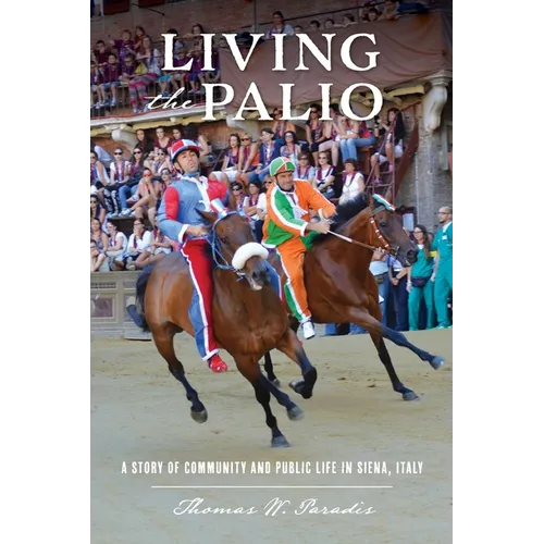 Living the Palio: A Story of Community and Public Life in Siena, Italy