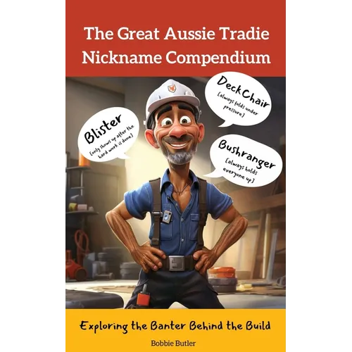 The Great Aussie Tradie Nickname Compendium: Exploring the Banter Behind the Build