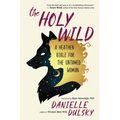 The Holy Wild: A Heathen Bible for the Untamed Woman