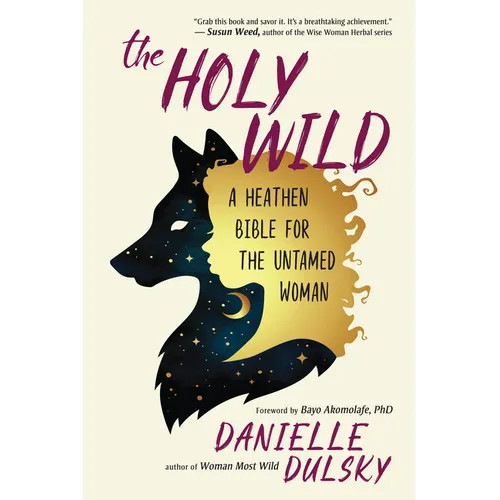 The Holy Wild: A Heathen Bible for the Untamed Woman