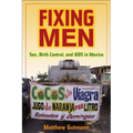 Fixing Men: Sex, Birth Control, and AIDS in Mexico