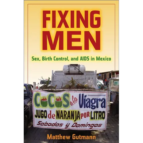 Fixing Men: Sex, Birth Control, and AIDS in Mexico