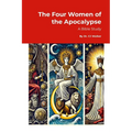 The Four Women of the Apocalypse: A Study of Jezebel, the Sun-Clothed Woman, the Great Harlot, and the Bride of Christ in Revelation