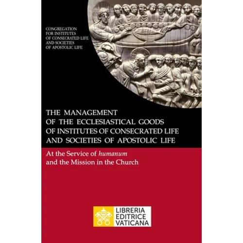 The Management of the Ecclesiastical Goods of Institutes of Consecrated Life and Societies of Apostolic Life. At the Service of Humanum and the Missio