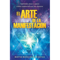El Arte de la Manifestación: Aprende paso a paso cómo materializar tus deseos